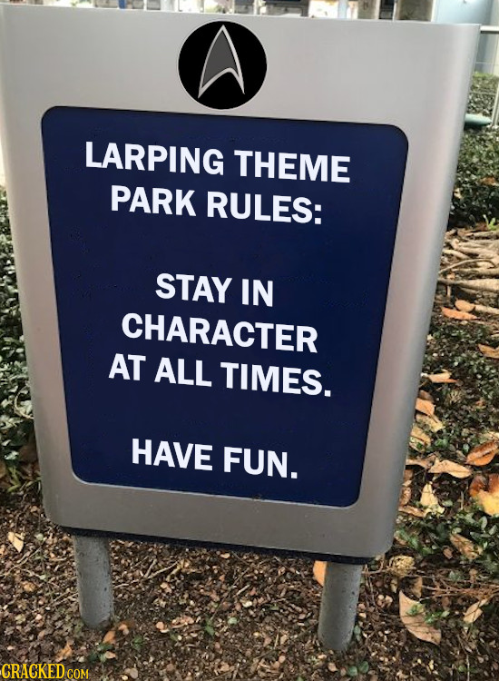 LARPING THEME PARK RULES: STAY IN CHARACTER AT ALL TIMES. HAVE FUN. CRACKED COM