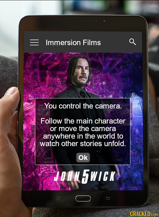 Immersion Films You control the camera. Follow the main character or move the camera anywhere in the world to watch other stories unfold. Ok JONN5WICK