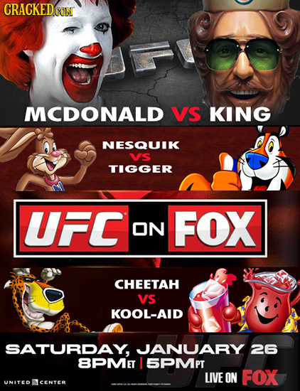 CRACKED CONT MCDONALD VS KING NESQUIK VS TIGGER UFC ON FOX CHEETAH VS KOOL-AID SATURDAY, JJANUARY 26 5PMPT LIVE ON FOX UNITED CENTER