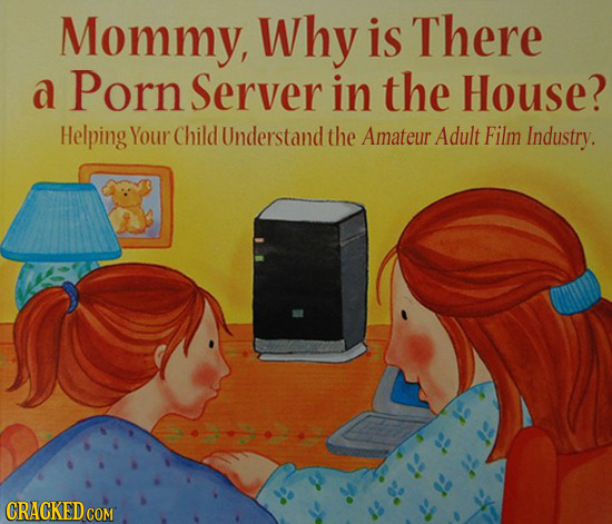 Mommy, Why is There a Porn Server in the House? Helping Your Child Understand the Amateur Adult Film Industry.