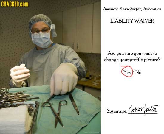 CRACKED.cOM American Plastic Surgery Association LIABILITY WAIVER Are you sure you want to change your profile picture? Yes No onnsain Signature: