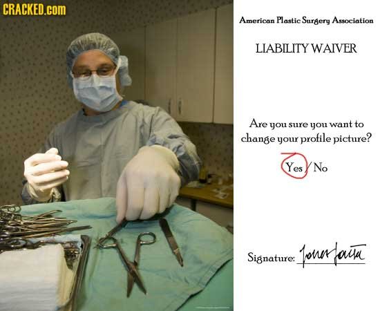 CRACKED.cOM American Plastic Surgery Association LIABILITY WAIVER Are you sure you want to change your profile picture? Yes No onnsain Signature: 