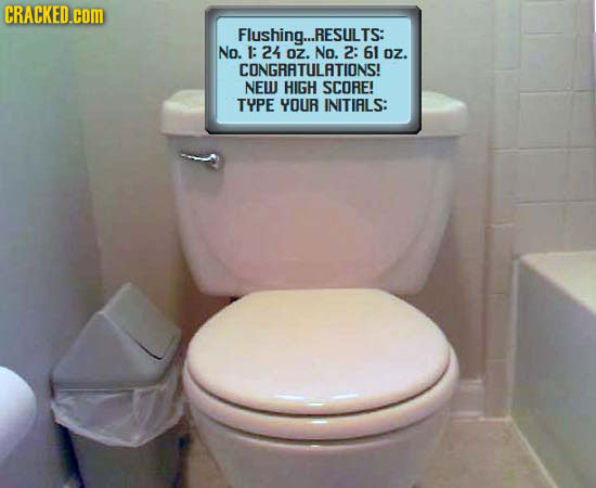 CRACKED.cOM Flushing... RESULTS: No. 1: 24 OZ. No. 2: 61 DZ. CONGRATULATIONS! NEW HIGH SCORE! TYPE YOUR INITIRLS: