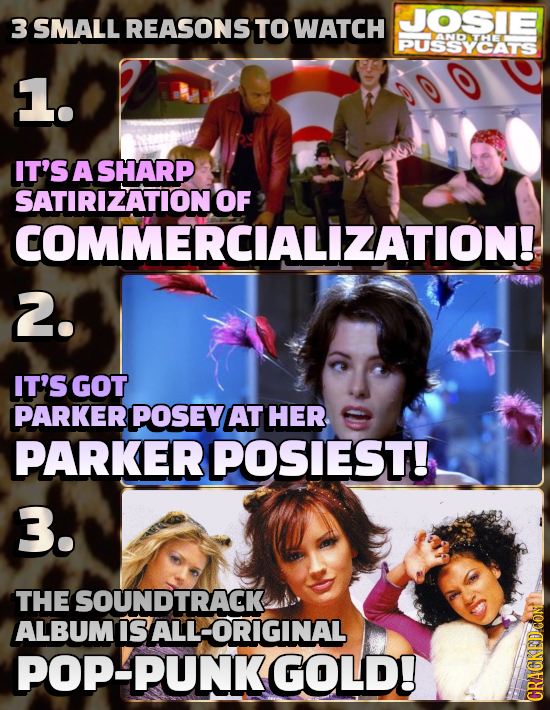 3 JOSE SMALL REASONS TO WATCH PUSSYEATS AND THE 1. IT'S A SHARP SATIRIZATIONOF COMMERCIALIZATION! 2. IT'S GOT PARKER POSEY AT HER PARKER POSIEST! 3. T