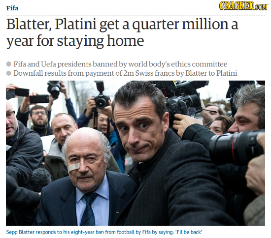 CRACKEDCON Fifa Blatter, Platini get a quarter million a year for staying home Fifa and Uefa presidents banned by world body's ethics committee Downfa