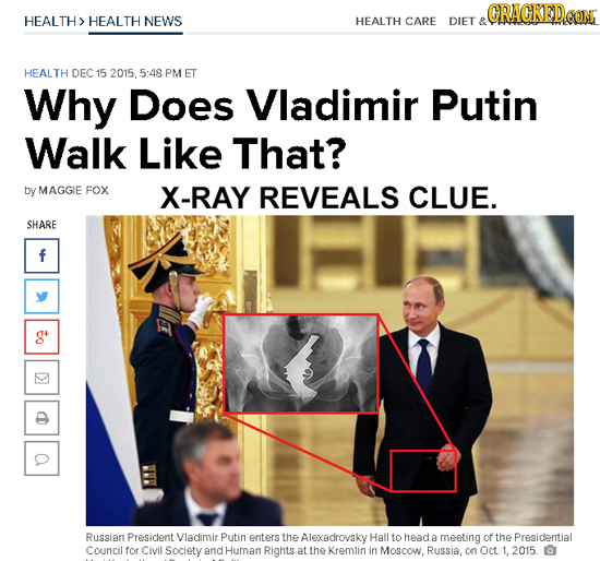 GRACKED.oe HEALTH> HEALTH NEWS HEALTH CARE DIET HEALTH DEC15 2015. 5:48 PM ET Why Does Vladimir Putin Walk Like That? by MAGGIE FOX X-RAY REVEALS CLUE