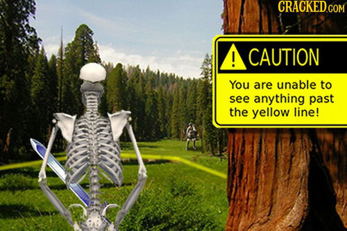 CAUTION You are unable to see anything past the yellow line! 