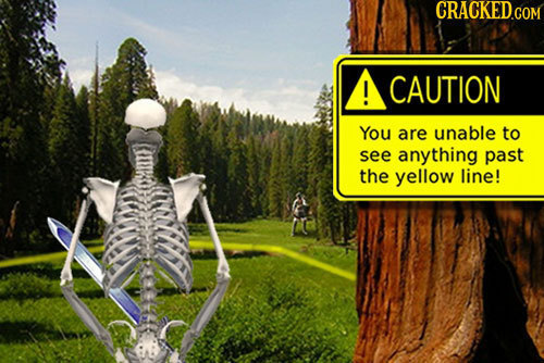 CAUTION You are unable to see anything past the yellow line!