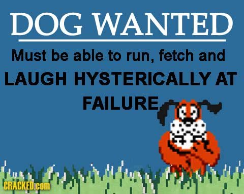 DOG WANTED Must be able to run, fetch and LAUGH HYSTERICALLY AT FAILURE. CRACKED.COM