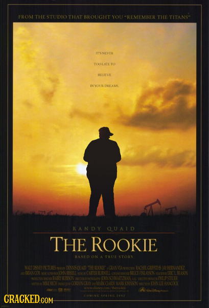 FROM THE STUDIO THAT BROUGHT YOU REMEMBER THE TITANS ITSNEVIR TOLAT TO BELLEVE N DRLAK RANDY QUAID THE ROOKIE BASED ON A THUT STORY DEWNSOEAID EPVE G