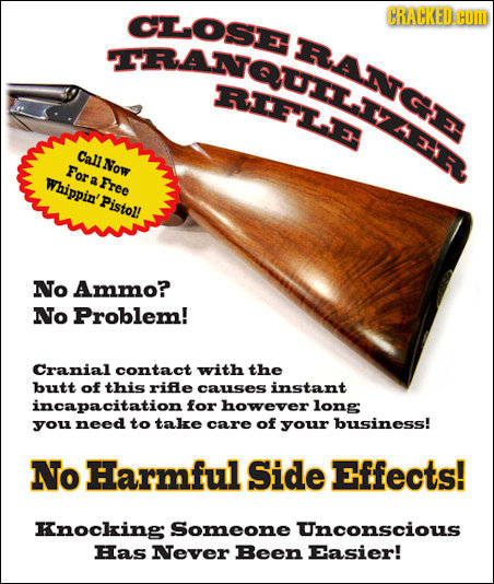 CLOSE CRACKED COM RANOUTEIS 3-1 Call Now For Whippin' a Free Pistol! No Ammo? No Problem! Cranial contact with the butt of this rife causes instant in