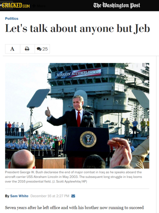 CRACKED.COM The washington Post Politics Let's talk about anyone but Jeb A 25 MISSION ACCOMPLISHED SITO President George W. Bush declarese the end of
