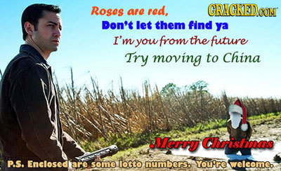 Roses red, CRACKEDe are CON Don't let them find ya I'm you from the future Try moving to China Meroy Choristas PS. Enclosedare some lotto numbers. You