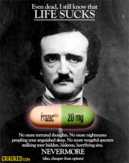 Even dead, I still know thAT LIFE SUCKS Prozacs 20 mg No more tortured thoughts. No more nightmares peopling your anguished sleep. No more vengeful sp