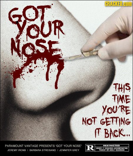 OT. CRACKED.COM YOUR NOSE THS TIME YOU'RE NOT GETTING T BACK.. PARAMOUNT VANTAGE PRESENTS 'GOT YOUR NOSE' R RESTRICTED UNNE 1 8E0UES ACCOMPANVING JEBE
