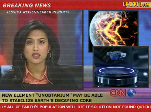 BREAKING NEWS CRAGKELGOL JESSICA WEISENHEIMER REPORTS CNI NEW ELEMENT UNOBTANIUM MAY BE ABLE TO STABILIZE EARTH'S DECAYING CORE LY ALL OF EARTH'S PO