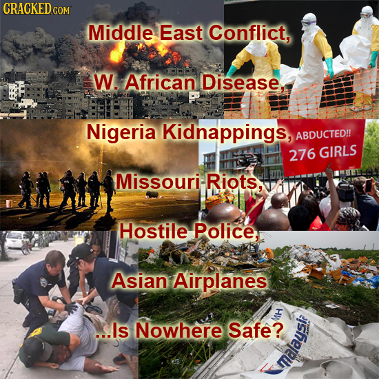 CRACKED Middle East Conflict, W. African Disease. Nigeria Kidnappings, ABDUCTED!! 276 GIRLS Missouri- Riots, Hostile Police. Asian Airplanes ...ls Now