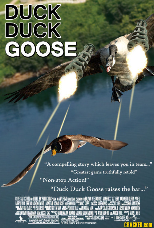 DUCK DUCK GOOSE A compelling story which leaves you in tears... Greatest game truthfully retold Non-stop Action! Duck Duck Goose raises the bar