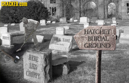 CRACKED.COM HATCHETI TOMA HAWK BURIAL 1991-1992 GROUND ROON ere LIES CHOPPY