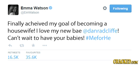 Emma Watson Following EmWatson Finally acheived my goal of becoming a housewife! I love my new bae @danradcliffe! Can't wait to have your babies! #Mef