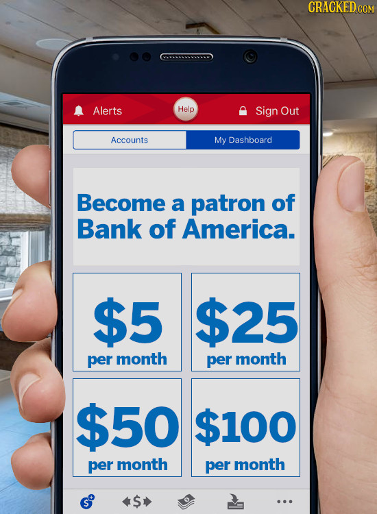 CRACKED cO Alerts Help Sign Out Accounts My Dashboard Become a patron of Bank of America. $5 $25 per month per month $50 $100 per month per month $ 