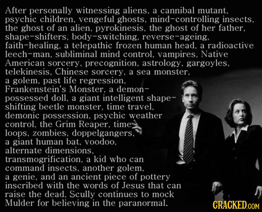 After personally witnessing aliens. a cannibal mutant, psychic children. vengeful ghosts. mind-controlling insects. the ghost of an alien. pyrokinesis