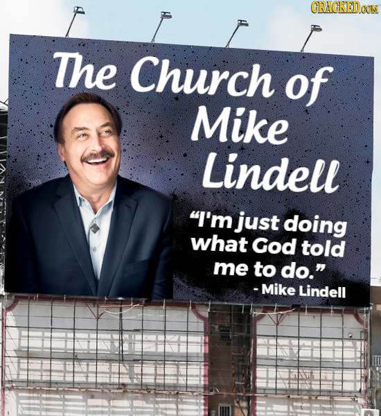 CRACKEDOON The Church of Mike Lindell I'm just doing what God told me to do. - Mike Lindell 