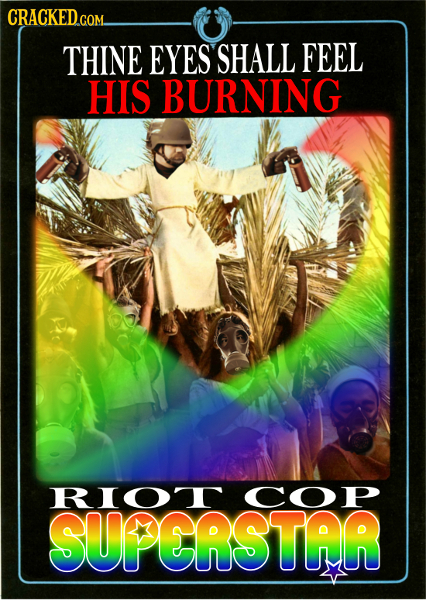 THINE EYES SHALL FEEL HIS BURNING RIOI COP SUPERSTAR 