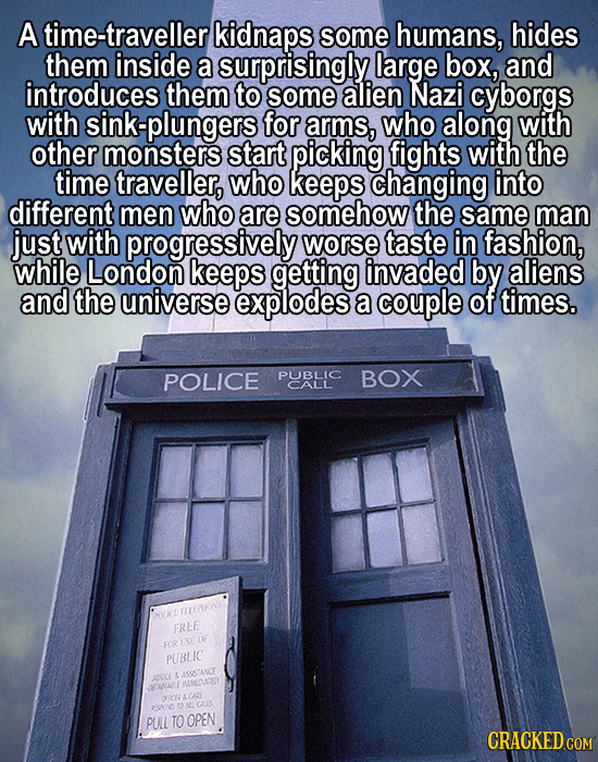 A time-traveller kidnaps some humans, hides them inside a surprisingly large box, and introduces them to some alien Nazi cyborgs with sink-plungers fo