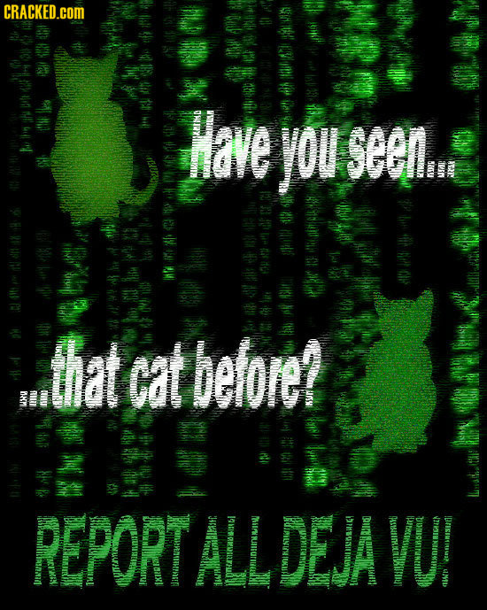 CRACKED.COM M ot Have H you seen, lon W S t MI C A Car beiore? Ihy RN RI LIY A d ti I BIRM REPORTALLDEJAWU