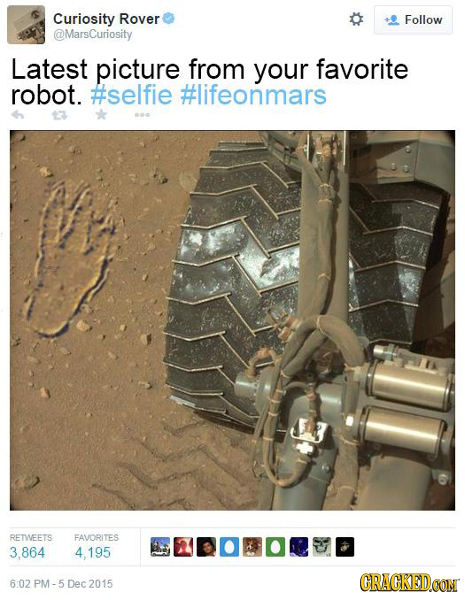 Curiosity Rover Follow @MarsCuriosity Latest picture from your favorite robot. #selfie #lifeonmars RETWEETS FAVORITES 3.864 4 195 6:02 PM-5 Dec2015 CR