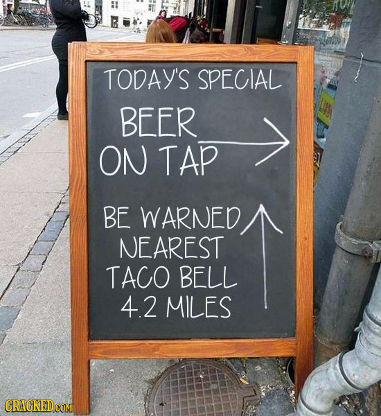TODAY'S SPECIAL BEER ON TAP BE WARNED NEAREST TACO BELL 4.2 MILES