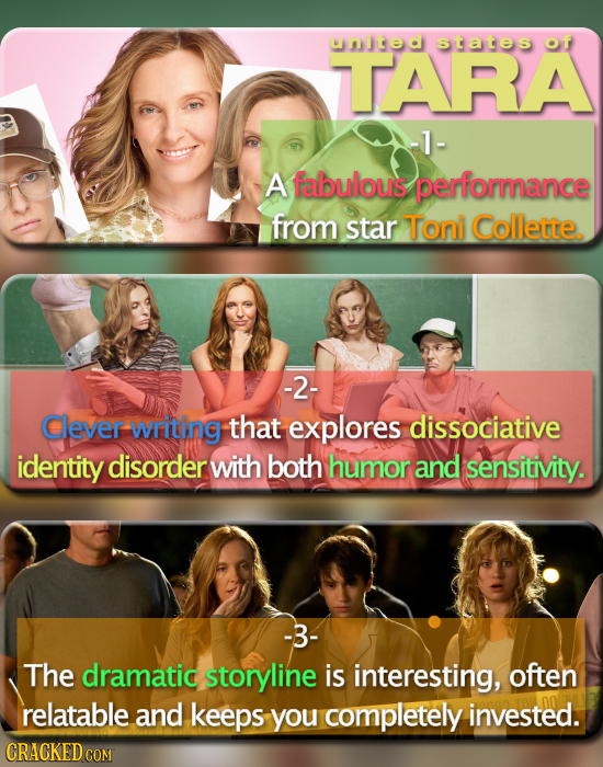 united states of TTARA -1- A fabulous performance from star Toni Collette -2- Clever writing that explores dissociative identity disorder with both hu