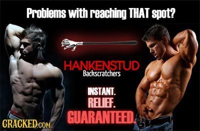 Problems with reaching THAT spot? HANKENSTUD Backscratchers INSTANT. RELIEF. GUARANTEED. CRACKED COM