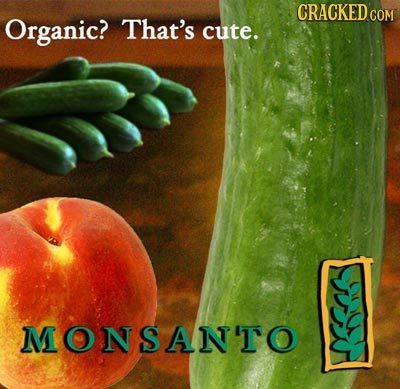 CRACKED COM Organic? That's cute. MONSANTO n 