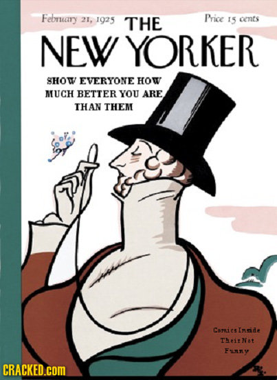 February 21, 1925 THE Price 15 cents NEW YORKER SHOW EVERYONE HOW MUCH BETTER YOU ARE THAN THEM Caruie cS Inide TitNat Funy CRACKED.COM