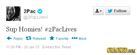 2Pac L- Follow @2Paclives! Sup Homies! #2Paclives Reply 17 Retweet Favorite More 11:00 Jan 15 Embed this Tweet CRAGRED