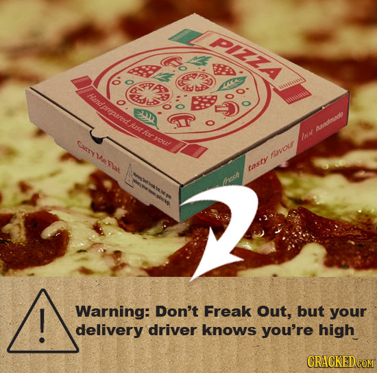 PIZZA AD Handprepared ES ust for you! pamatmaole Carrye Flat west avour Ae tasty trees ! Warning: Don't Freak Out, but your delivery driver knows you'