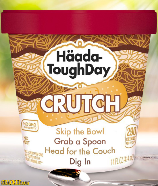 Haada- ToughDay CRUTCH NOGMO WOREDIENITS' Skip the Bowl 290 NO Grab CALORIES rBSt a Spoon Head for the Couch COIS Dig In 14RL 0Z414mL CRACKED COMT