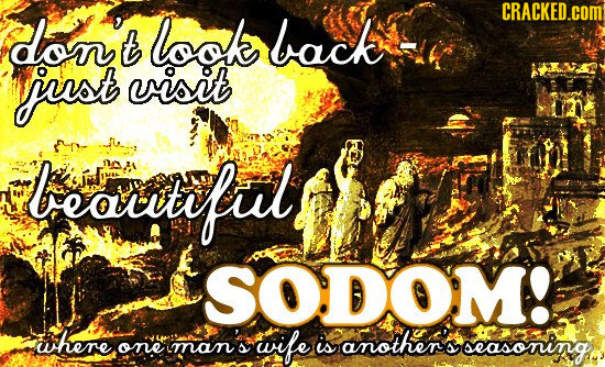 don't look CRACKED.cOM back just visit bearrtfut SODOM! where man's wife one is another's seasoning