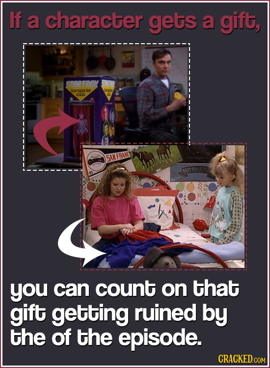 If a character gets a gift, TARTREK ensoortes CO 5AN FRANG Gn8 BQNO you can count on that gift getting ruined by the of the episode.