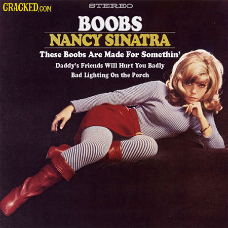 STEREO BOOBS NANCY SINATRA These Boobs Are Made For Somethin' Daddy's Friends Will Hurt You Badly Bad Lighting On the Porch