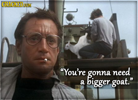 ORAGKED.CON You're gonna need bigger a goat.