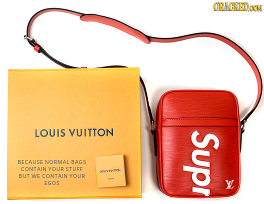 CRAGKEDa LOUIS VUITTON Supr BECAUSE NORMAL BAGS CONTAIN YOUR STUFE LOUI5VUITYON BUT WE CONTAIN YOUR EGOS