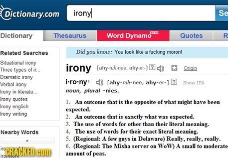 Dictionary.com irony Se Dictionary ITEA Thesaurus Word Dynamo Quotes R Related Searches Did you know: You look like a fucking moron! Situational irony