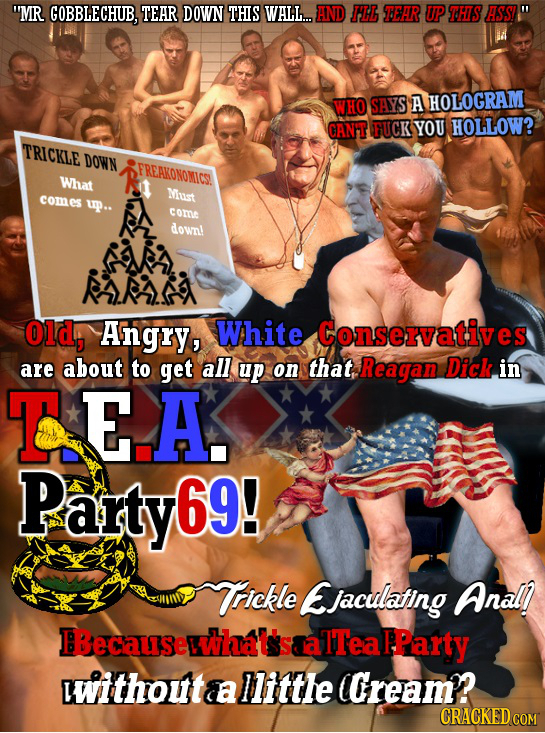 MR GOBBLECHUB, TEAR DOWN THS WALL.. AND THL TEAR UP THS ASS! WHO SAYS A HOLOGRAM CANHT FUCK YOU HOLLOW? TRICKLE DOWN FREAKONOMICS. What Must comes up