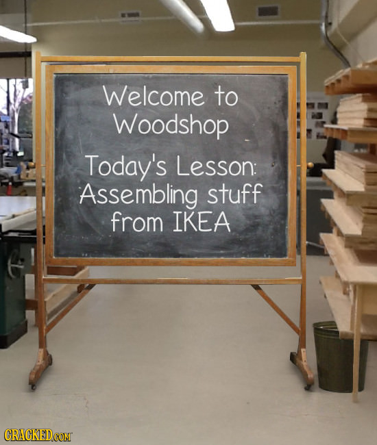 Welcome to Woodshop Today's Lesson: Assembling stuff from IKEA CRACKEDCOMT 