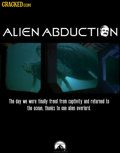 CRACKED.COM ALIEN ABDUCTIEN The day we were finally freed from captivity and returned to the ocean. thanks to one alien overlord. -