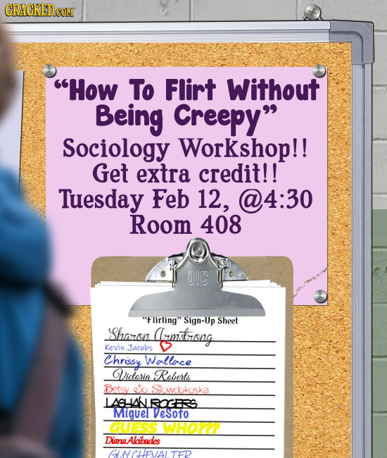 CRACKED How To Flirt Without Being Creepy Sociology Workshop!! Get extra credit!! Tuesday Feb 12, @4:30 Room 408 OIC Flirting Sign-Up Sheet SShaan