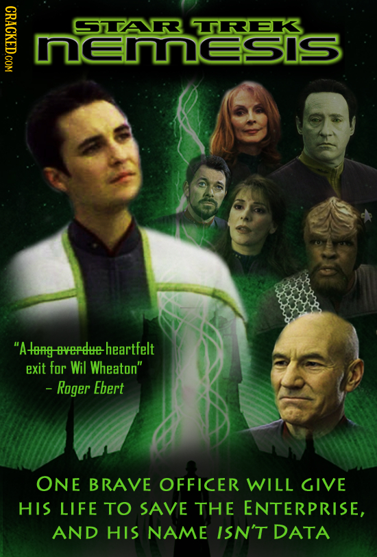 STAR TREK nemesIS A+H{HHVEut-heartfelt exit for Wil Wheaton - Ruger Ebert ONE BRAVE OFFICER WILL GIVE HIS LIFE TO SAVE THE ENTERPRISE, AND HIS NAME 